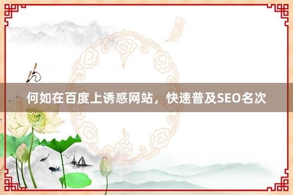何如在百度上诱惑网站，快速普及SEO名次