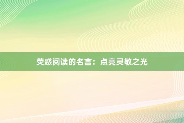荧惑阅读的名言：点亮灵敏之光